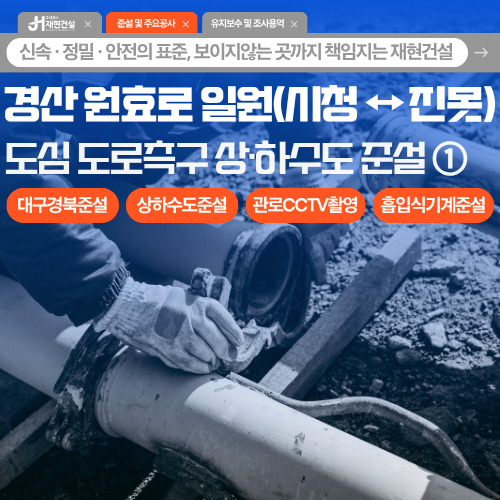 경산 시청에서 진못까지 이어지는 도로측구, 경산 원효로 일원 상하수도 준설공사 시공후기 Part.1 전/중/후 실사진O (주)재현건설