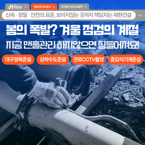 봄의 폭발? 겨울 점검의 계절 / 대구경북 상·하수도 준설 | 주식회사 재현건설